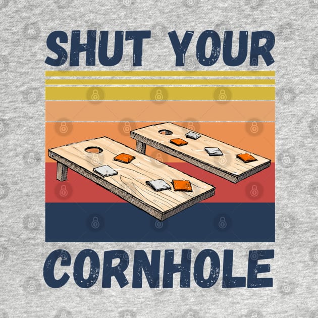 Shut Your Cornhole, Funny Cornhole Player by JustBeSatisfied